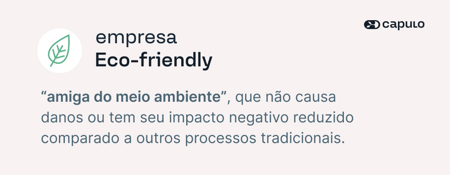 Definição de empresa eco-friendly: “amiga do meio ambiente”, que não causa danos ou tem seu impacto negativo reduzido comparado a outros processos tradicionais.